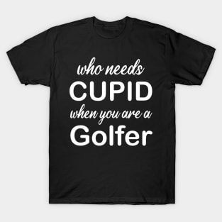 WHO NEEDS CUPID T-Shirt